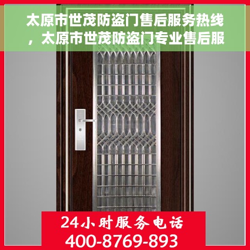 太原市世茂防盗门售后服务热线，太原市世茂防盗门专业售后服务热线揭秘