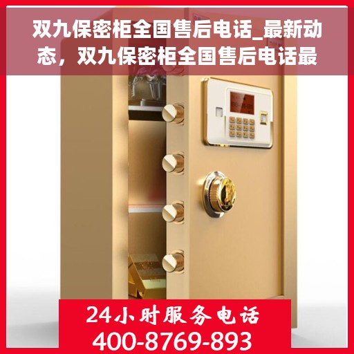 双九保密柜全国售后电话_最新动态，双九保密柜全国售后电话最新动态速递