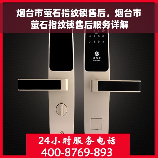 烟台市萤石指纹锁售后，烟台市萤石指纹锁售后服务详解