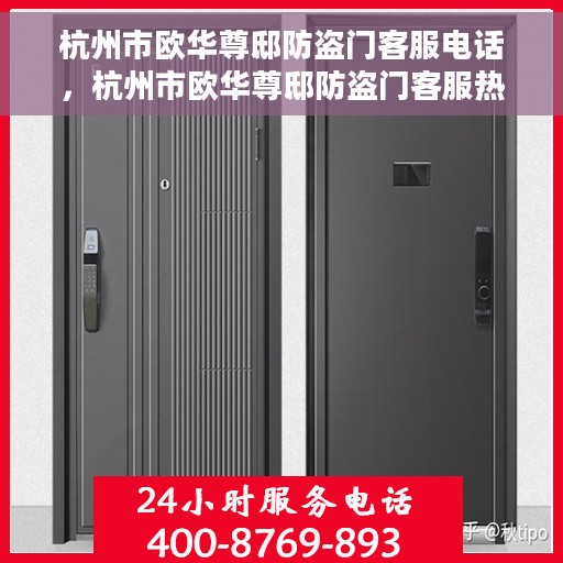 杭州市欧华尊邸防盗门客服电话，杭州市欧华尊邸防盗门客服热线及联系方式解析