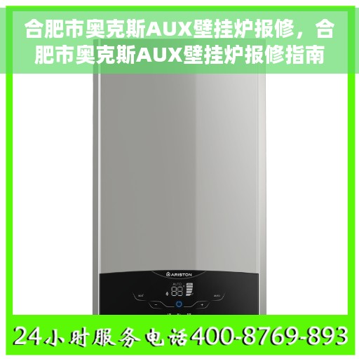 合肥市奥克斯AUX壁挂炉报修，合肥市奥克斯AUX壁挂炉报修指南与解决方案