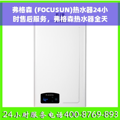 弗格森 (FOCUSUN)热水器24小时售后服务，弗格森热水器全天候售后服务，专业团队，贴心保障