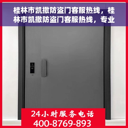 桂林市凯撒防盗门客服热线，桂林市凯撒防盗门客服热线，专业服务，为您解答疑惑！