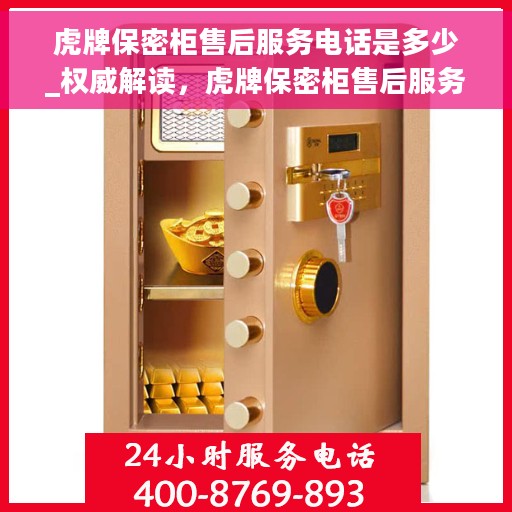 虎牌保密柜售后服务电话是多少_权威解读，虎牌保密柜售后服务电话权威解读，快速获取官方售后支持通道！