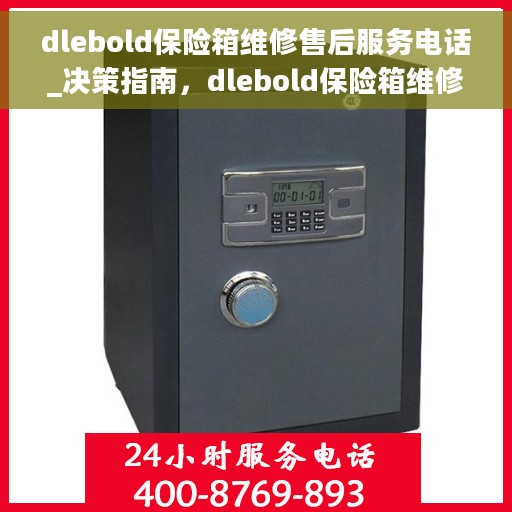dlebold保险箱维修售后服务电话_决策指南，dlebold保险箱维修售后服务电话，一站式解决方案的决策指南
