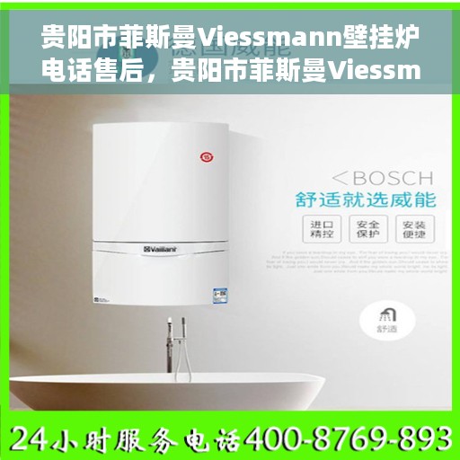 贵阳市菲斯曼Viessmann壁挂炉电话售后，贵阳市菲斯曼Viessmann壁挂炉售后电话专业服务