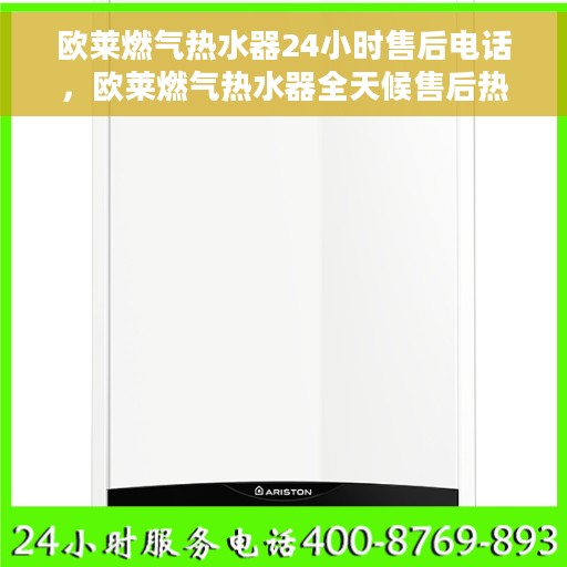 欧莱燃气热水器24小时售后电话，欧莱燃气热水器全天候售后热线，贴心服务随时在线