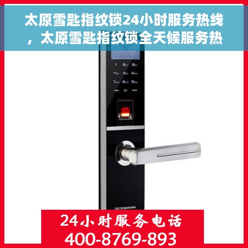 太原雪匙指纹锁24小时服务热线，太原雪匙指纹锁全天候服务热线，贴心守护您的安全