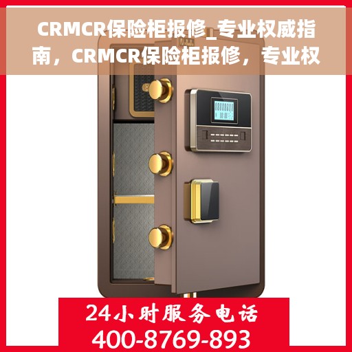 CRMCR保险柜报修_专业权威指南，CRMCR保险柜报修，专业权威指南手册