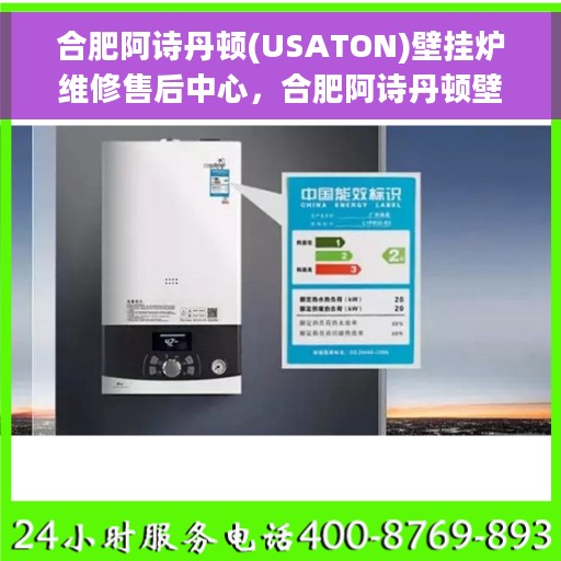 合肥阿诗丹顿(USATON)壁挂炉维修售后中心，合肥阿诗丹顿壁挂炉专业维修售后中心，全方位服务，温暖您的家