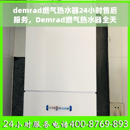 demrad燃气热水器24小时售后服务，Demrad燃气热水器全天候售后服务，贴心无忧保障您的温暖生活