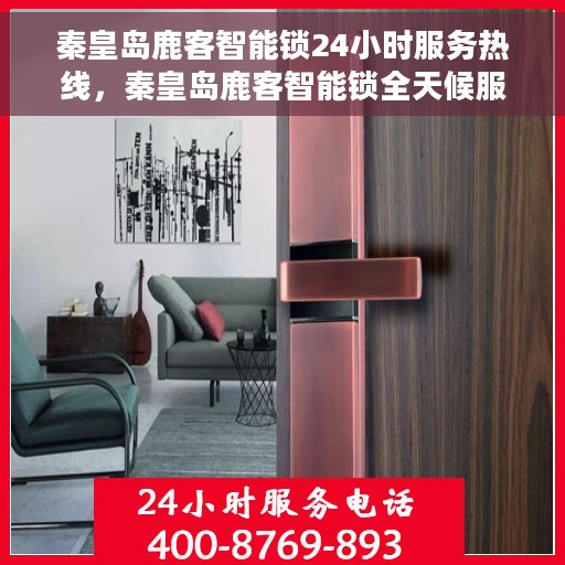 秦皇岛鹿客智能锁24小时服务热线，秦皇岛鹿客智能锁全天候服务热线，贴心守护您的安全之门！