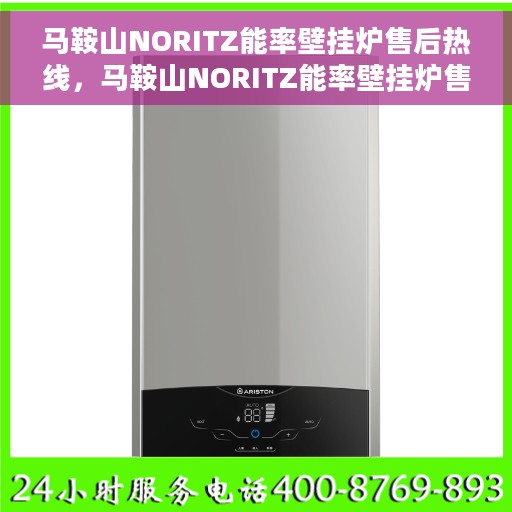 马鞍山NORITZ能率壁挂炉售后热线，马鞍山NORITZ能率壁挂炉售后服务热线及技术支持指南