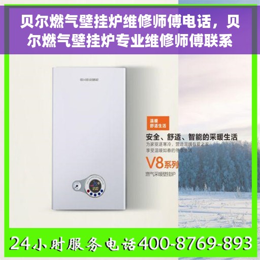 贝尔燃气壁挂炉维修师傅电话，贝尔燃气壁挂炉专业维修师傅联系电话及维修指南