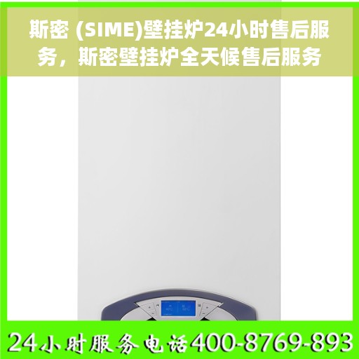 斯密 (SIME)壁挂炉24小时售后服务，斯密壁挂炉全天候售后服务保障