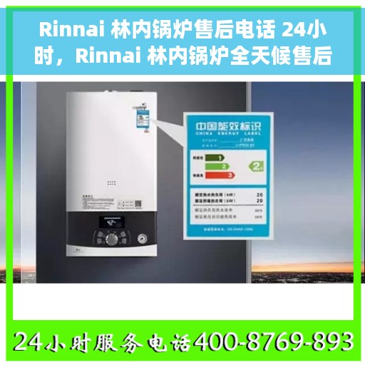 Rinnai 林内锅炉售后电话 24小时，Rinnai 林内锅炉全天候售后服务热线电话公布