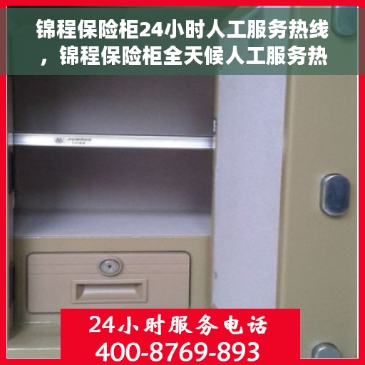 锦程保险柜24小时人工服务热线，锦程保险柜全天候人工服务热线，随时为您解答疑虑