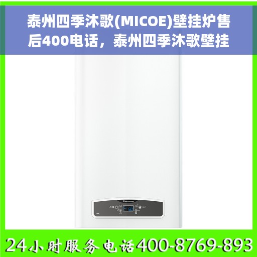 泰州四季沐歌(MICOE)壁挂炉售后400电话，泰州四季沐歌壁挂炉售后客服热线，专业维修与售后支持团队为您服务热线公布