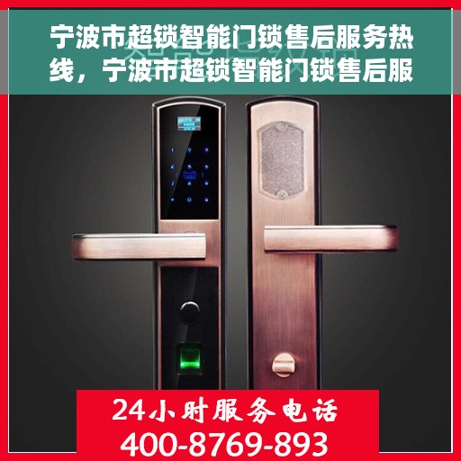 宁波市超锁智能门锁售后服务热线，宁波市超锁智能门锁售后服务热线，专业团队，贴心服务，为您的安全保驾护航。
