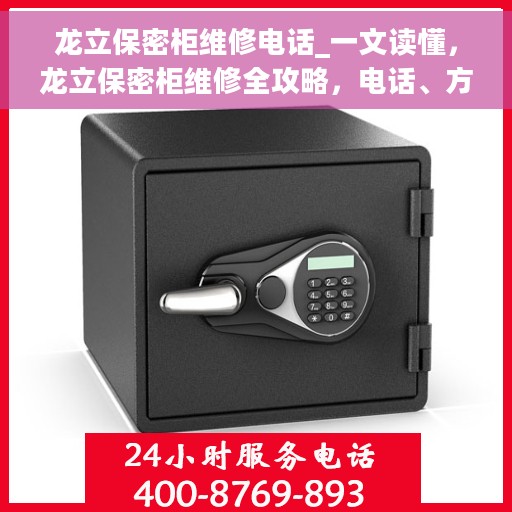 龙立保密柜维修电话_一文读懂，龙立保密柜维修全攻略，电话、方法与技巧一网打尽