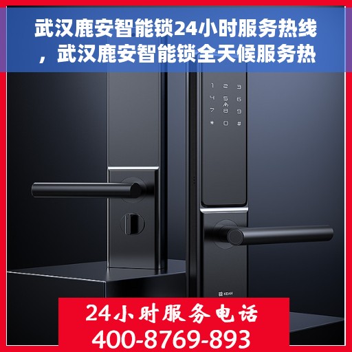 武汉鹿安智能锁24小时服务热线，武汉鹿安智能锁全天候服务热线，贴心守护您的安全之门