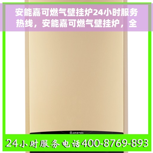 安能嘉可燃气壁挂炉24小时服务热线，安能嘉可燃气壁挂炉，全天候服务热线，温暖您的每一刻
