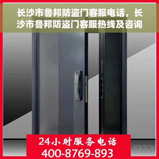 长沙市鲁邦防盗门客服电话，长沙市鲁邦防盗门客服热线及咨询专线