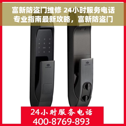 富新防盗门维修 24小时服务电话专业指南最新攻略，富新防盗门维修服务全天候专业指南与最新电话攻略