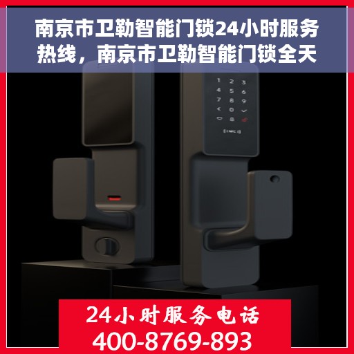 南京市卫勒智能门锁24小时服务热线，南京市卫勒智能门锁全天候服务热线，贴心守护您的家门安全