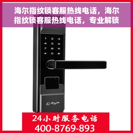 海尔指纹锁客服热线电话，海尔指纹锁客服热线电话，专业解锁服务与支持团队为您解答疑惑。