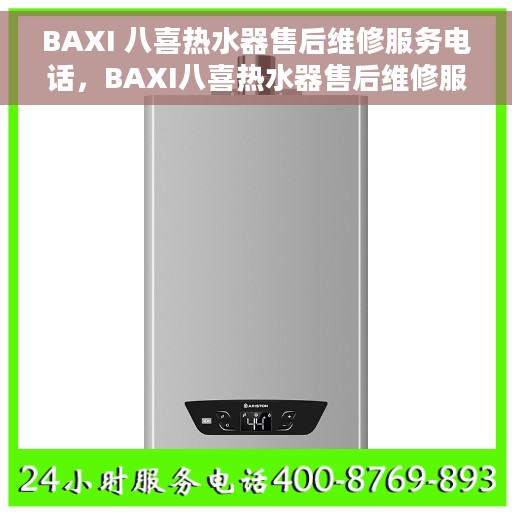 BAXI 八喜热水器售后维修服务电话，BAXI八喜热水器售后维修服务热线及专业解决方案