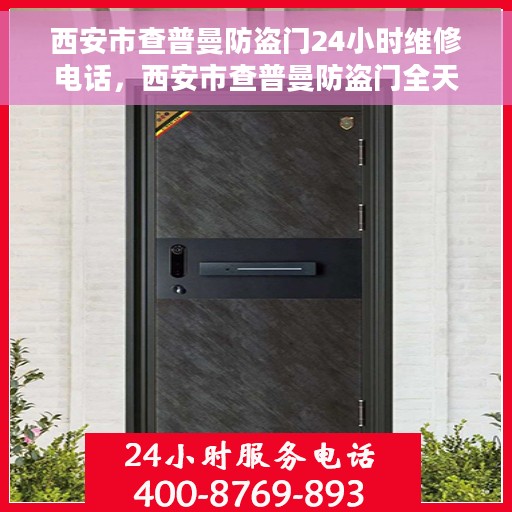西安市查普曼防盗门24小时维修电话，西安市查普曼防盗门全天候维修服务热线