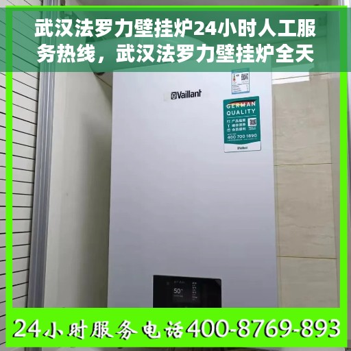 武汉法罗力壁挂炉24小时人工服务热线，武汉法罗力壁挂炉全天候人工服务热线，专业解答，温暖您的生活