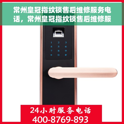 常州皇冠指纹锁售后维修服务电话，常州皇冠指纹锁售后维修服务热线公布