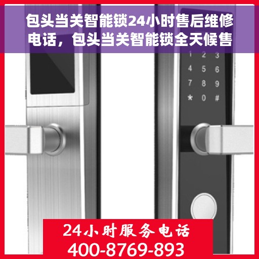包头当关智能锁24小时售后维修电话，包头当关智能锁全天候售后维修服务热线