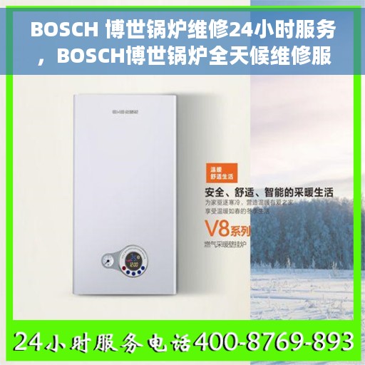 BOSCH 博世锅炉维修24小时服务，BOSCH博世锅炉全天候维修服务，专业快速解决您的锅炉问题