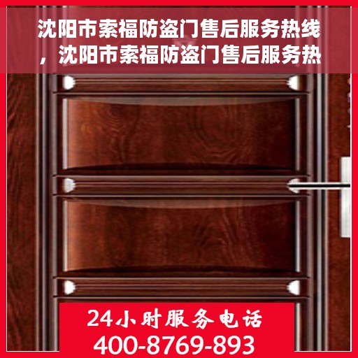 沈阳市索福防盗门售后服务热线，沈阳市索福防盗门售后服务热线，专业团队，贴心服务！