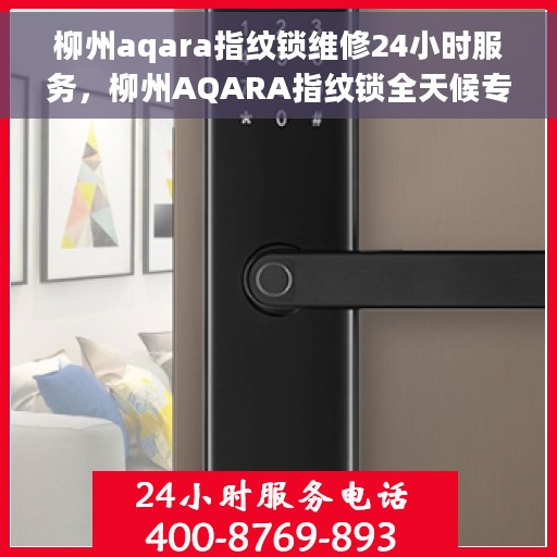柳州aqara指纹锁维修24小时服务，柳州AQARA指纹锁全天候专业维修服务