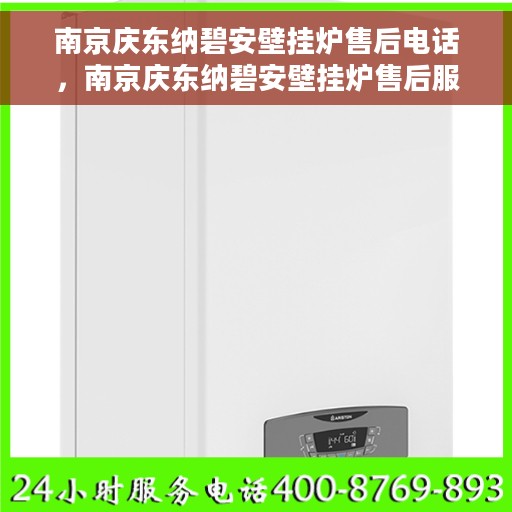 南京庆东纳碧安壁挂炉售后电话，南京庆东纳碧安壁挂炉售后服务热线及电话全解析