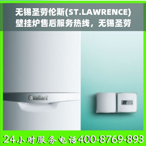 无锡圣劳伦斯(ST.LAWRENCE)壁挂炉售后服务热线，无锡圣劳伦斯壁挂炉售后服务热线，专业团队为您提供贴心服务！