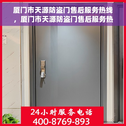 厦门市天源防盗门售后服务热线，厦门市天源防盗门售后服务热线，专业团队，贴心服务！