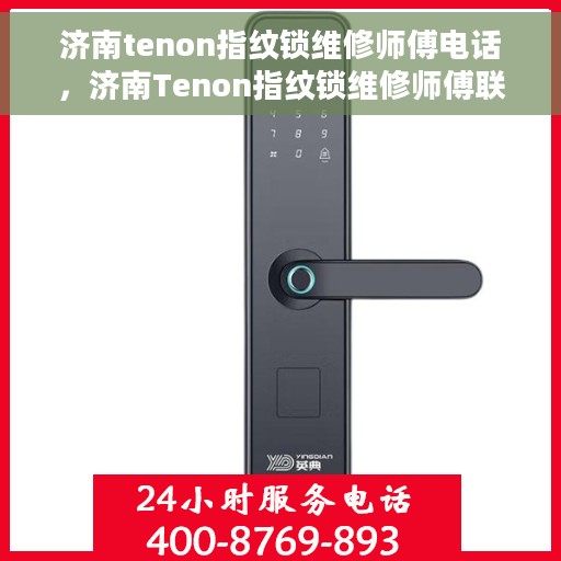 济南tenon指纹锁维修师傅电话，济南Tenon指纹锁维修师傅联系电话，专业解锁服务，快速解决故障！