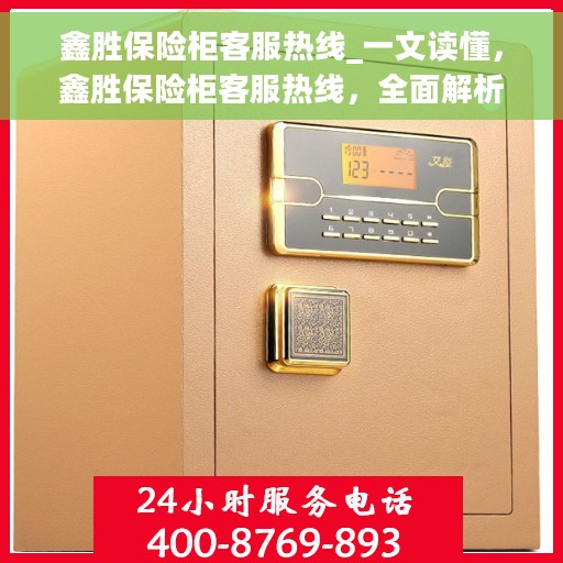 鑫胜保险柜客服热线_一文读懂，鑫胜保险柜客服热线，全面解析与答疑，让您轻松了解无忧！