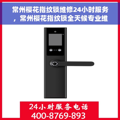 常州樱花指纹锁维修24小时服务，常州樱花指纹锁全天候专业维修服务