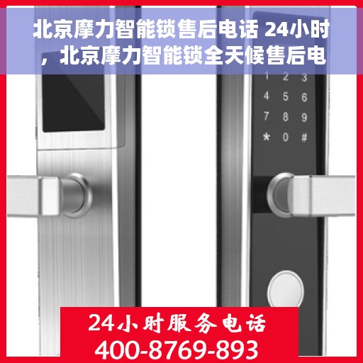 北京摩力智能锁售后电话 24小时，北京摩力智能锁全天候售后电话，贴心服务随时在线