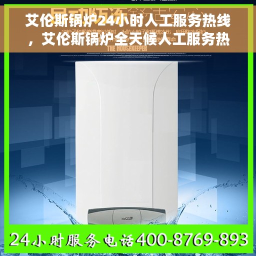 艾伦斯锅炉24小时人工服务热线，艾伦斯锅炉全天候人工服务热线支持，专业解答您的疑虑