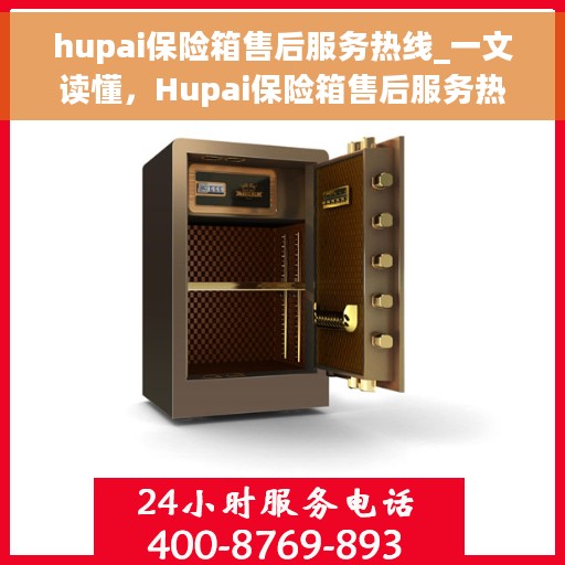 hupai保险箱售后服务热线_一文读懂，Hupai保险箱售后服务热线全解析，让您无忧使用保险箱