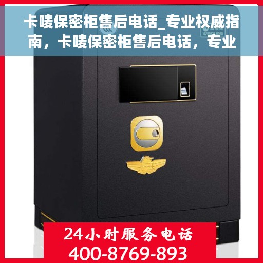 卡唛保密柜售后电话_专业权威指南，卡唛保密柜售后电话，专业售后，权威指南服务