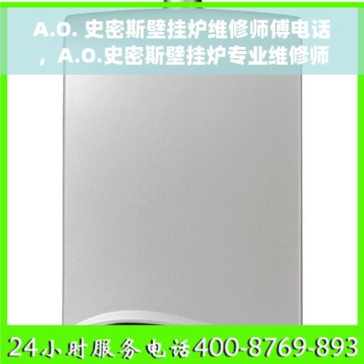 A.O. 史密斯壁挂炉维修师傅电话，A.O.史密斯壁挂炉专业维修师傅联系电话公布