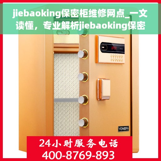jiebaoking保密柜维修网点_一文读懂，专业解析jiebaoking保密柜维修网点全攻略